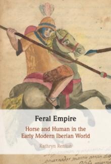 Feral Empire : Horse and Human in the Early Modern Iberian World