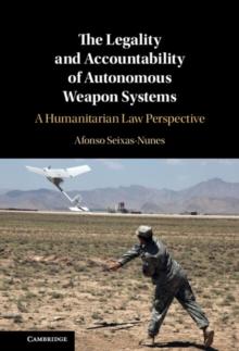 The Legality and Accountability of Autonomous Weapon Systems : A Humanitarian Law Perspective