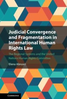 Judicial Convergence and Fragmentation in International Human Rights Law : The Regional Systems and the United Nations Human Rights Committee