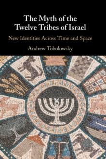 The Myth of the Twelve Tribes of Israel : New Identities Across Time and Space