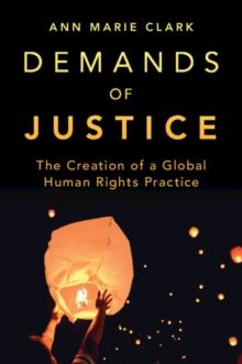 Demands of Justice : The Creation of a Global Human Rights Practice