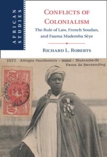 Conflicts of Colonialism : The Rule of Law, French Soudan, and Faama Mademba Seye