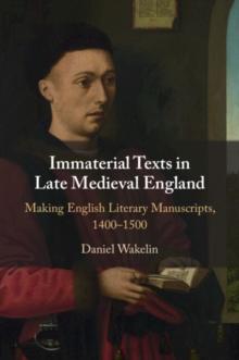 Immaterial Texts in Late Medieval England : Making English Literary Manuscripts, 14001500