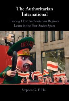 The Authoritarian International : Tracing How Authoritarian Regimes Learn in the Post-Soviet Space