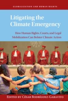 Litigating the Climate Emergency : How Human Rights, Courts, and Legal Mobilization Can Bolster Climate Action