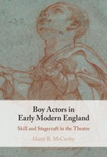 Boy Actors in Early Modern England : Skill and Stagecraft in the Theatre