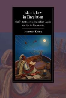 Islamic Law in Circulation : Shafi'i Texts across the Indian Ocean and the Mediterranean