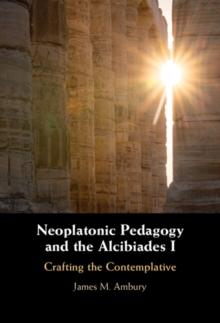 Neoplatonic Pedagogy and the Alcibiades I : Crafting the Contemplative