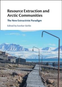 Resource Extraction and Arctic Communities : The New Extractivist Paradigm