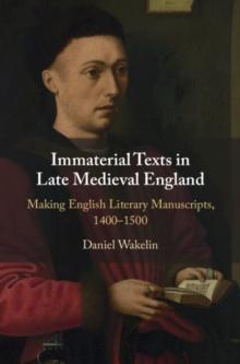 Immaterial Texts in Late Medieval England : Making English Literary Manuscripts, 1400-1500