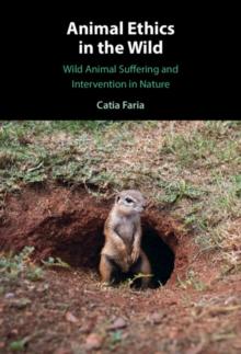 Animal Ethics in the Wild : Wild Animal Suffering and Intervention in Nature