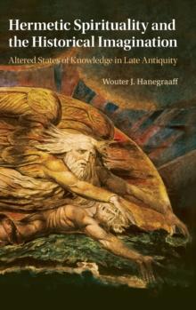 Hermetic Spirituality and the Historical Imagination : Altered States of Knowledge in Late Antiquity