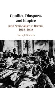 Conflict, Diaspora, and Empire : Irish Nationalism in Britain, 19121922