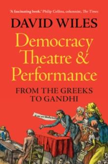 Democracy, Theatre and Performance : From the Greeks to Gandhi