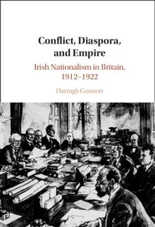 Conflict, Diaspora, and Empire : Irish Nationalism in Britain, 1912-1922