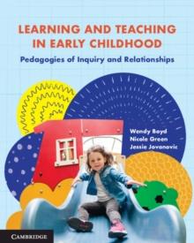 Learning and Teaching in Early Childhood : Pedagogies of Inquiry and Relationships