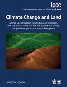 Climate Change and Land : IPCC Special Report on Climate Change, Desertification, Land Degradation, Sustainable Land Management, Food Security, and Greenhouse Gas Fluxes in Terrestrial Ecosystems