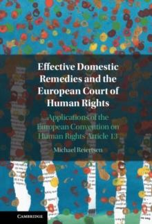 Effective Domestic Remedies and the European Court of Human Rights : Applications of the European Convention on Human Rights Article 13