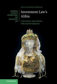 Investment Law's Alibis : Colonialism, Imperialism, Debt and Development