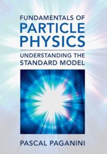 Fundamentals of Particle Physics : Understanding the Standard Model