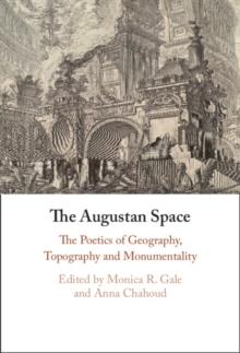 Augustan Space : The Poetics of Geography, Topography and Monumentality