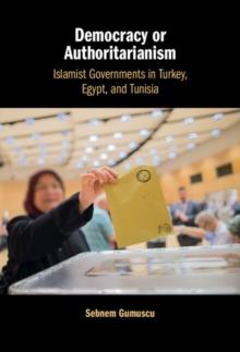 Democracy or Authoritarianism : Islamist Governments in Turkey, Egypt, and Tunisia