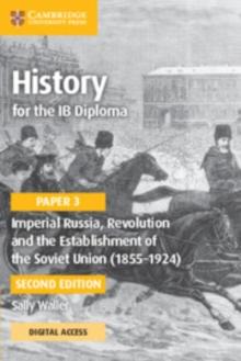 History for the IB Diploma Paper 3 Imperial Russia, Revolution and the Establishment of the Soviet Union (18551924) Coursebook with Digital Access (2 Years)