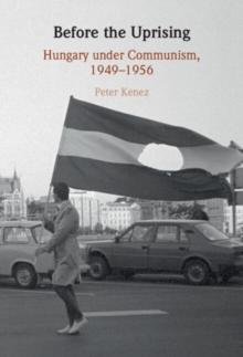 Before the Uprising : Hungary under Communism, 1949-1956