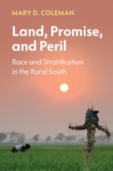 Land, Promise, and Peril : Race and Stratification in the Rural South