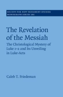 Revelation of the Messiah : The Christological Mystery of Luke 1-2 and Its Unveiling in Luke-Acts