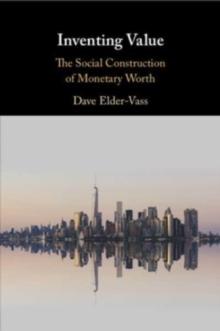 Inventing Value : The Social Construction of Monetary Worth