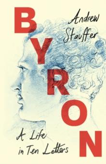 Byron: A Life in Ten Letters