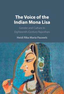 The Voice of the Indian Mona Lisa : Gender and Culture in Eighteenth-Century Rajasthan