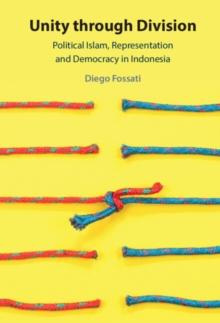 Unity through Division : Political Islam, Representation and Democracy in Indonesia