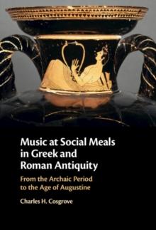 Music at Social Meals in Greek and Roman Antiquity : From the Archaic Period to the Age of Augustine