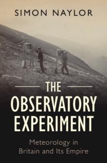 Observatory Experiment : Meteorology in Britain and Its Empire