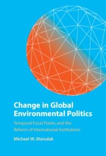 Change in Global Environmental Politics : Temporal Focal Points and the Reform of International Institutions