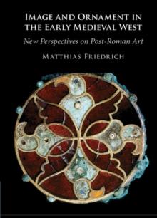 Image and Ornament in the Early Medieval West : New Perspectives on Post-Roman Art