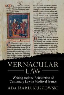 Vernacular Law : Writing and the Reinvention of Customary Law in Medieval France