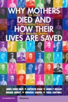 Why Mothers Died and How their Lives are Saved : The Story of Confidential Enquiries into Maternal Deaths