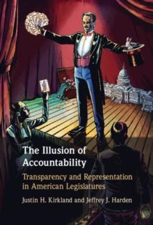 The Illusion of Accountability : Transparency and Representation in American Legislatures