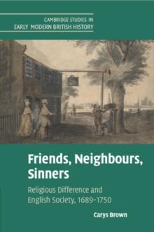 Friends, Neighbours, Sinners : Religious Difference and English Society, 16891750