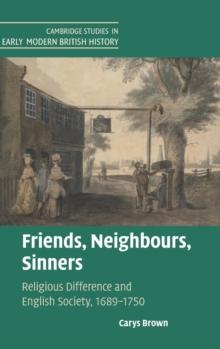 Friends, Neighbours, Sinners : Religious Difference and English Society, 1689-1750