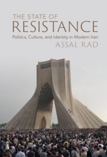 State of Resistance : Politics, Culture, and Identity in Modern Iran