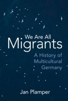 We Are All Migrants : A History of Multicultural Germany