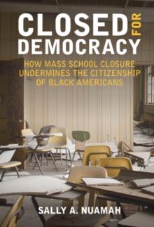 Closed for Democracy : How Mass School Closure Undermines the Citizenship of Black Americans