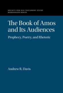 Book of Amos and its Audiences : Prophecy, Poetry, and Rhetoric