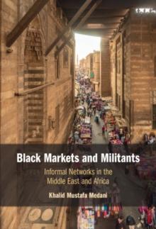 Black Markets and Militants : Informal Networks in the Middle East and Africa