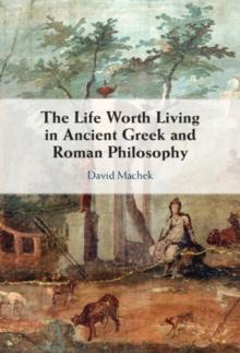 Life Worth Living in Ancient Greek and Roman Philosophy