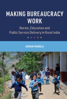 Making Bureaucracy Work : Norms, Education and Public Service Delivery in Rural India